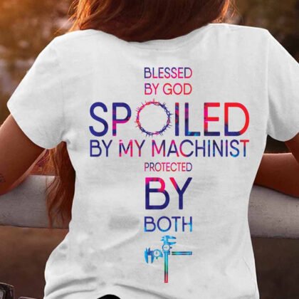 Blessed By God Spoiled by My Machinist