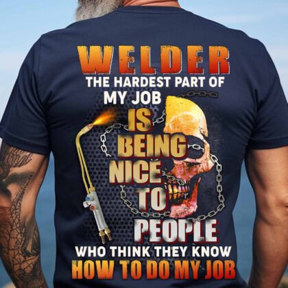 Welder The Hardest Part of My job is being Nice to People