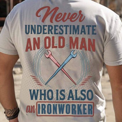 Never Underestimate Ironworker Apparel - Old Man Quote